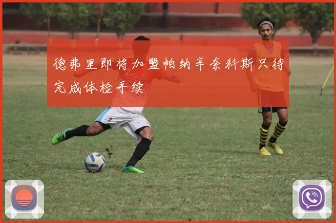 德弗里即将加盟帕纳辛奈科斯只待完成体检手续